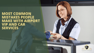 10 Common Mistakes People Make with Airport VIP & Car Services